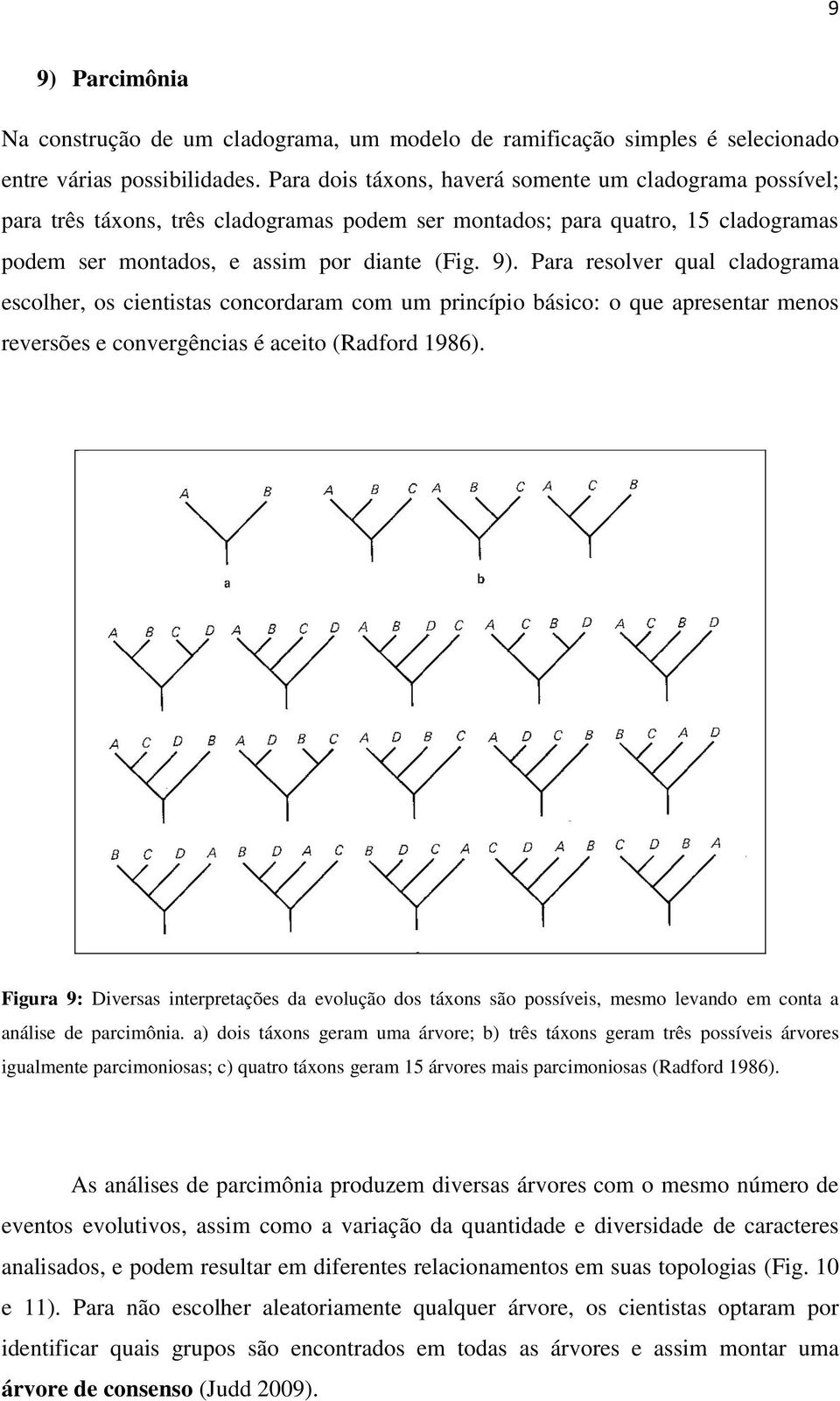 Para resolver qual cladograma escolher, os cientistas concordaram com um princípio básico: o que apresentar menos reversões e convergências é aceito (Radford 1986).