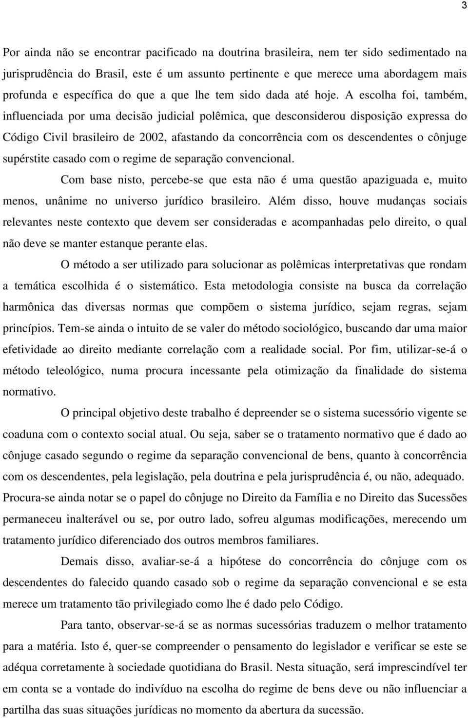 A escolha foi, também, influenciada por uma decisão judicial polêmica, que desconsiderou disposição expressa do Código Civil brasileiro de 2002, afastando da concorrência com os descendentes o