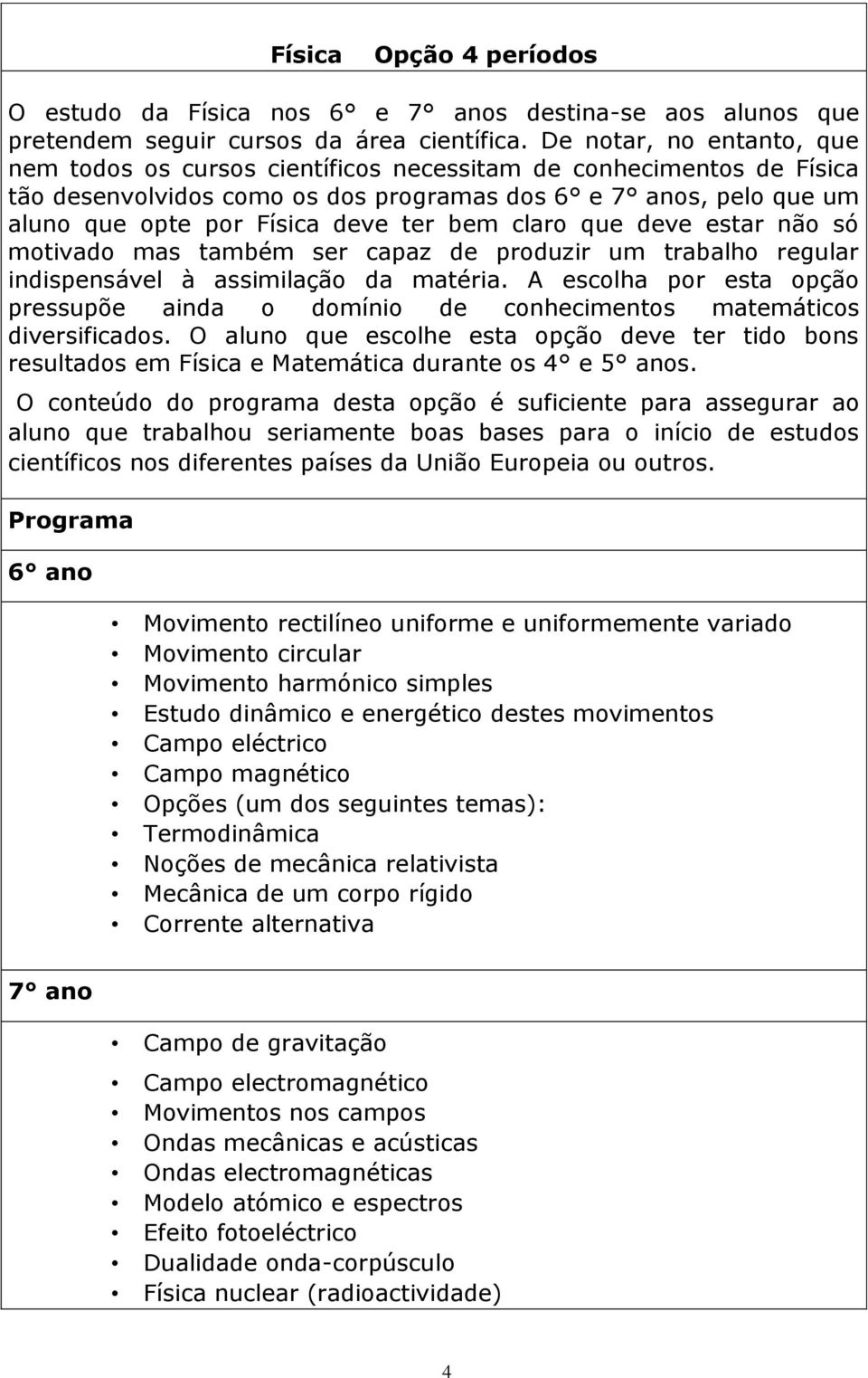 bem claro que deve estar não só motivado mas também ser capaz de produzir um trabalho regular indispensável à assimilação da matéria.