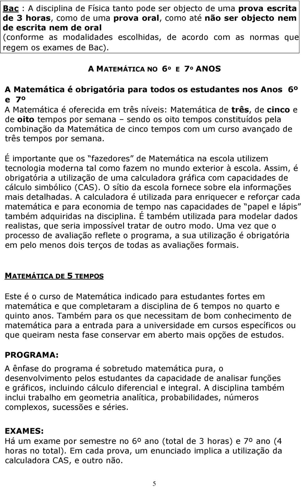 A MATEMÁTICA NO 6º E 7º ANOS A Matemática é obrigatória para todos os estudantes nos Anos 6º e 7º A Matemática é oferecida em três níveis: Matemática de três, de cinco e de oito tempos por semana