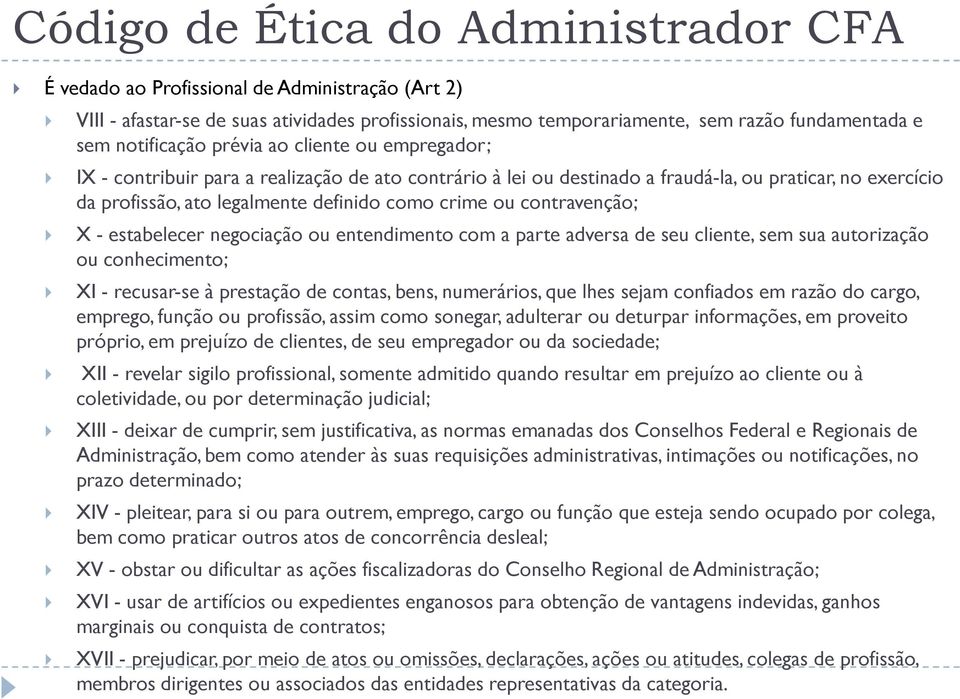 negociação ou entendimento com a parte adversa de seu cliente, sem sua autorização ou conhecimento; XI - recusar-se à prestação de contas, bens, numerários, que lhes sejam confiados em razão do