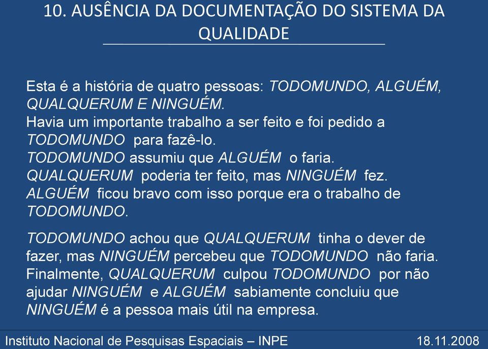 QUALQUERUM poderia ter feito, mas NINGUÉM fez. ALGUÉM ficou bravo com isso porque era o trabalho de TODOMUNDO.