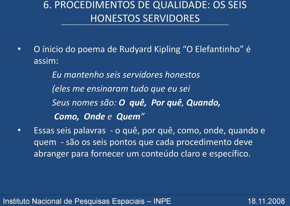 são: O quê, Por quê, Quando, Como, Onde e Quem Essas seis palavras - o quê, por quê, como, onde, quando