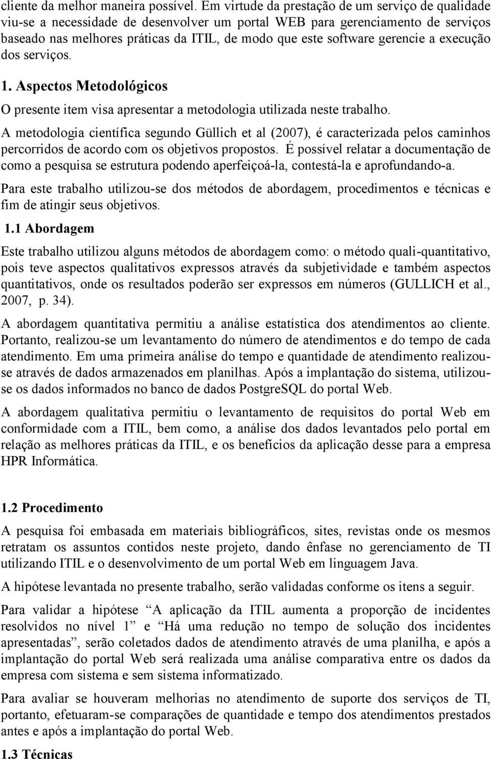 gerencie a execução dos serviços. 1. Aspectos Metodológicos O presente item visa apresentar a metodologia utilizada neste trabalho.