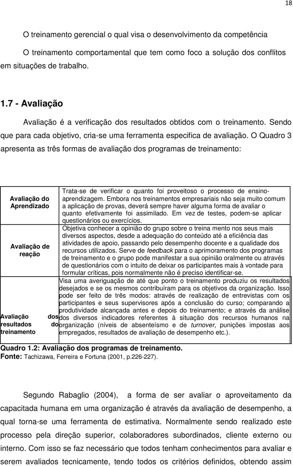 O Quadro 3 apresenta as três formas de avaliação dos programas de treinamento: Trata-se de verificar o quanto foi proveitoso o processo de ensino- Avaliação do aprendizagem.