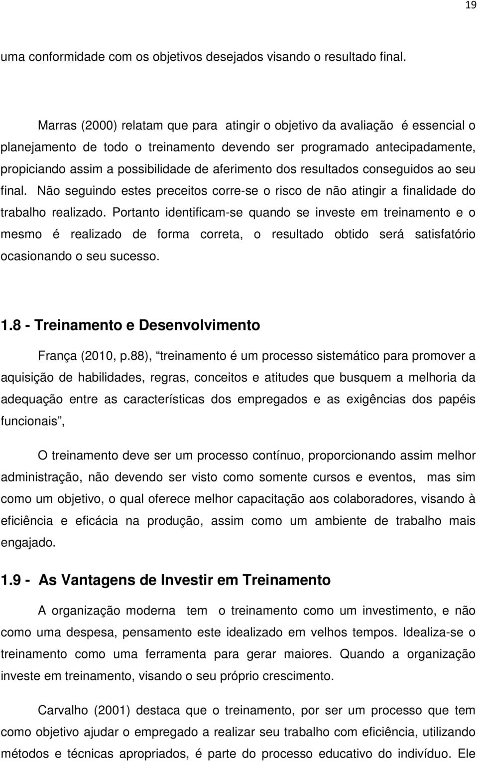 dos resultados conseguidos ao seu final. Não seguindo estes preceitos corre-se o risco de não atingir a finalidade do trabalho realizado.