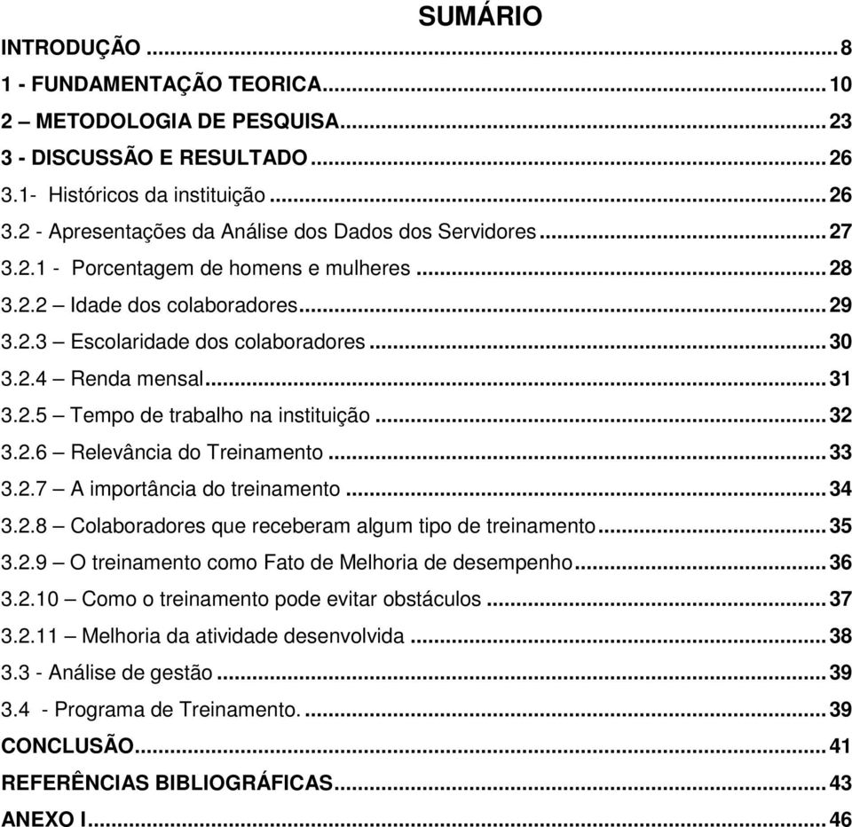 .. 32 3.2.6 Relevância do Treinamento... 33 3.2.7 A importância do treinamento... 34 3.2.8 Colaboradores que receberam algum tipo de treinamento... 35 3.2.9 O treinamento como Fato de Melhoria de desempenho.