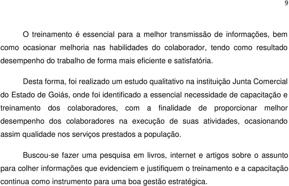 Desta forma, foi realizado um estudo qualitativo na instituição Junta Comercial do Estado de Goiás, onde foi identificado a essencial necessidade de capacitação e treinamento dos colaboradores, com