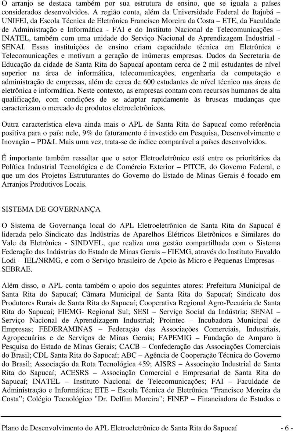 Nacional de Telecomunicações INATEL, também com uma unidade do Serviço Nacional de Aprendizagem Industrial - SENAI.