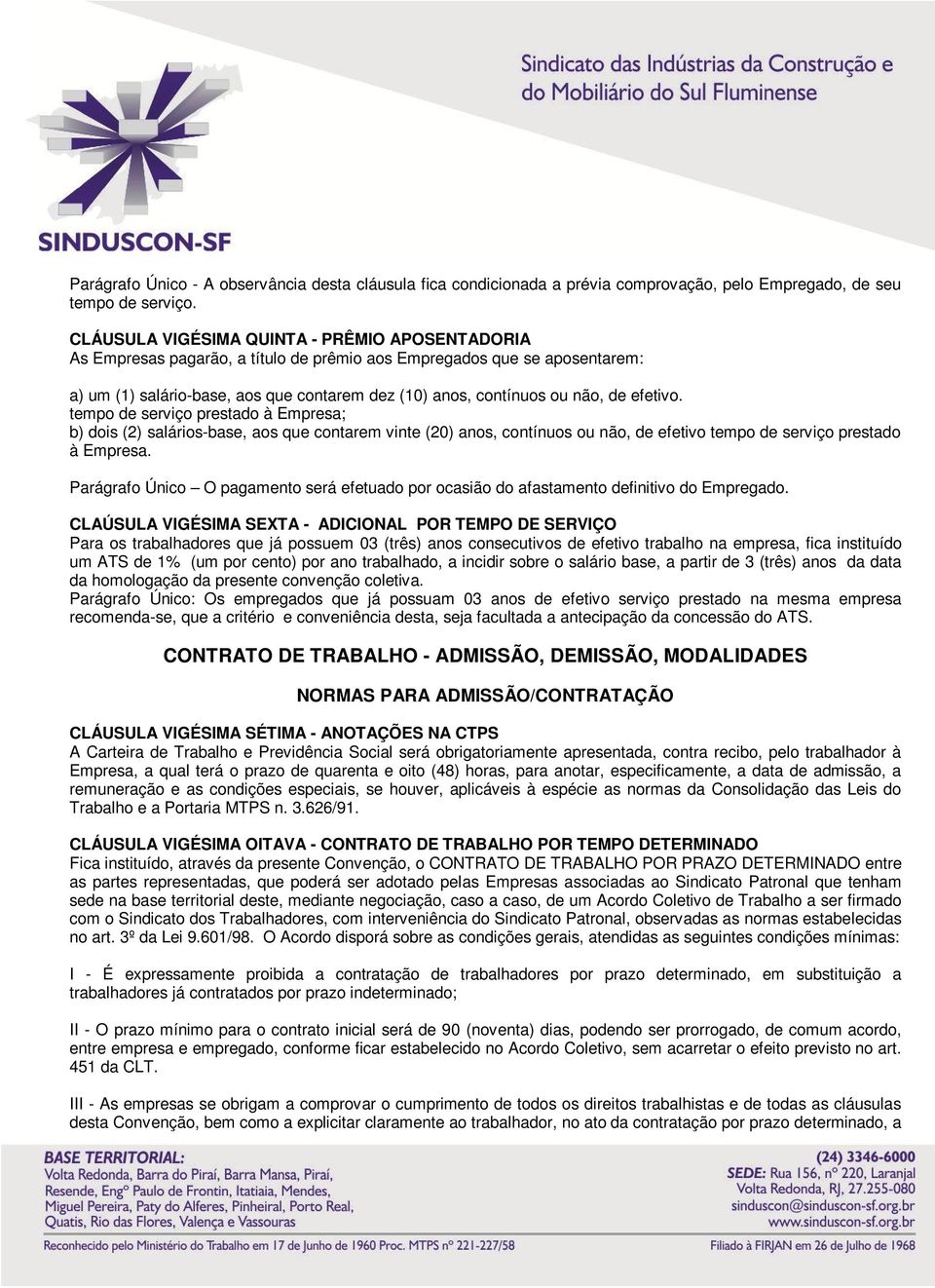 efetivo. tempo de serviço prestado à Empresa; b) dois (2) salários-base, aos que contarem vinte (20) anos, contínuos ou não, de efetivo tempo de serviço prestado à Empresa.