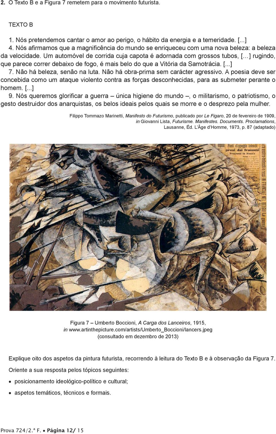 Um automóvel de corrida cuja capota é adornada com grossos tubos, [ ] rugindo, que parece correr debaixo de fogo, é mais belo do que a Vitória da Samotrácia. [...] 7. Não há beleza, senão na luta.