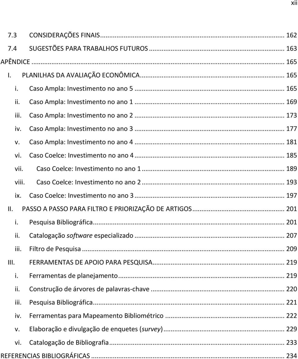 Caso Coelce: Investimento no ano 4... 185 vii. Caso Coelce: Investimento no ano 1... 189 viii. Caso Coelce: Investimento no ano 2... 193 ix. Caso Coelce: Investimento no ano 3... 197 II.