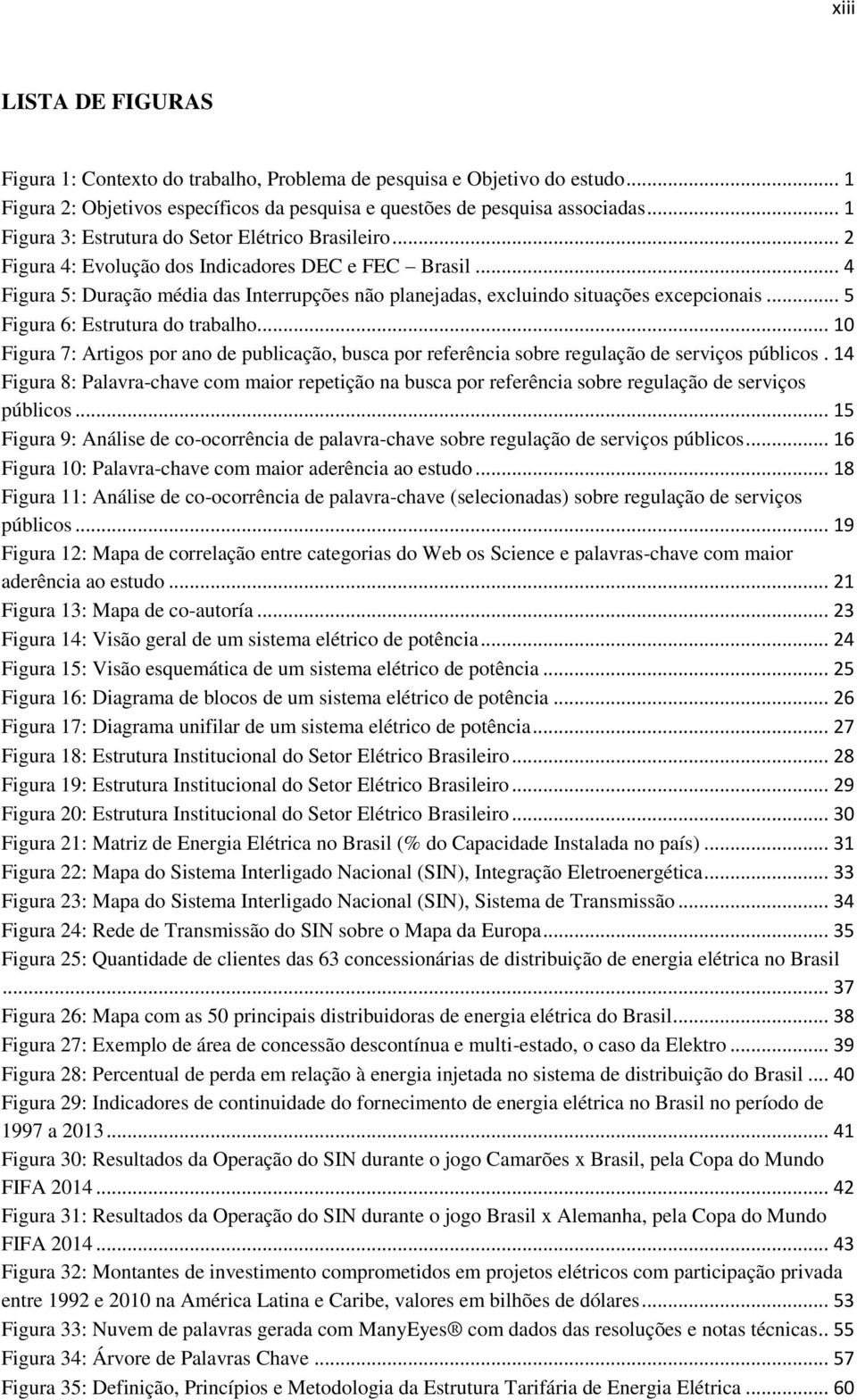 .. 4 Figura 5: Duração média das Interrupções não planejadas, excluindo situações excepcionais... 5 Figura 6: Estrutura do trabalho.