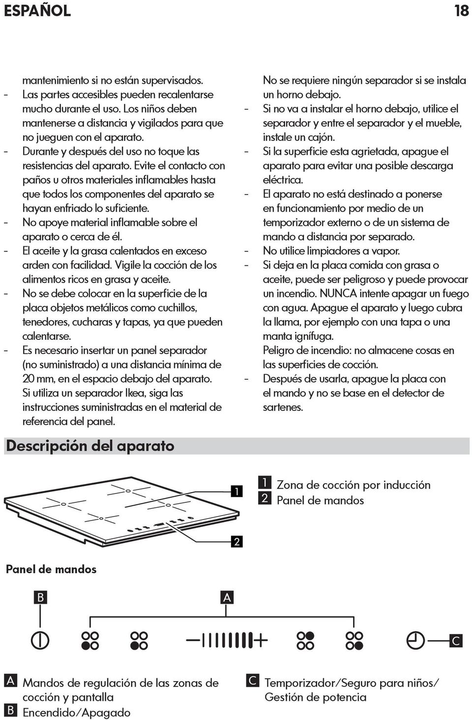 Evite el contacto con paños u otros materiales inflamables hasta que todos los componentes del aparato se hayan enfriado lo suficiente. - No apoye material inflamable sobre el aparato o cerca de él.