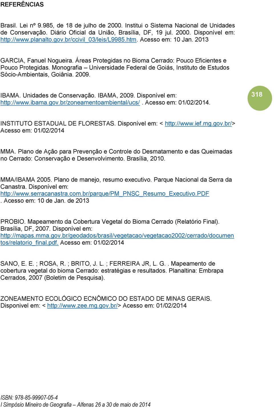 Monografia Universidade Federal de Goiás, Instituto de Estudos Sócio-Ambientais, Goiânia. 2009. IBAMA. Unidades de Conservação. IBAMA, 2009. Disponível em: http://www.ibama.gov.