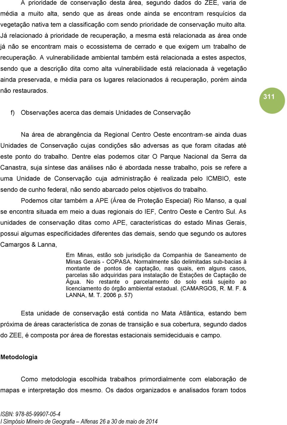 Já relacionado à prioridade de recuperação, a mesma está relacionada as área onde já não se encontram mais o ecossistema de cerrado e que exigem um trabalho de recuperação.