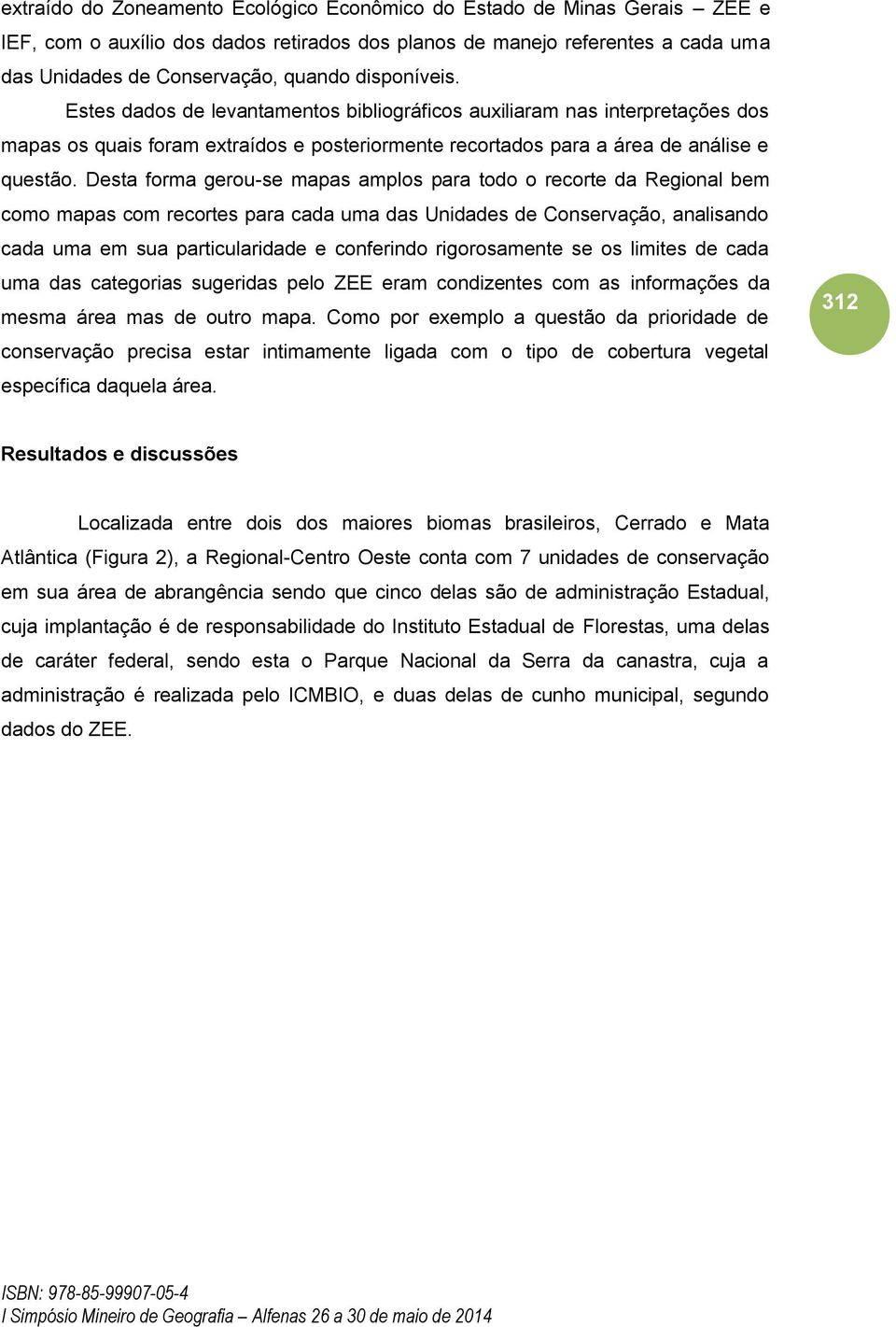 Desta forma gerou-se mapas amplos para todo o recorte da Regional bem como mapas com recortes para cada uma das Unidades de Conservação, analisando cada uma em sua particularidade e conferindo