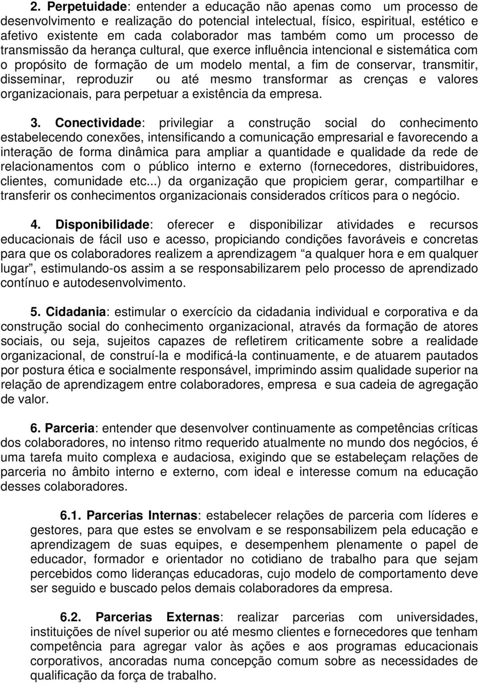 disseminar, reproduzir ou até mesmo transformar as crenças e valores organizacionais, para perpetuar a existência da empresa. 3.