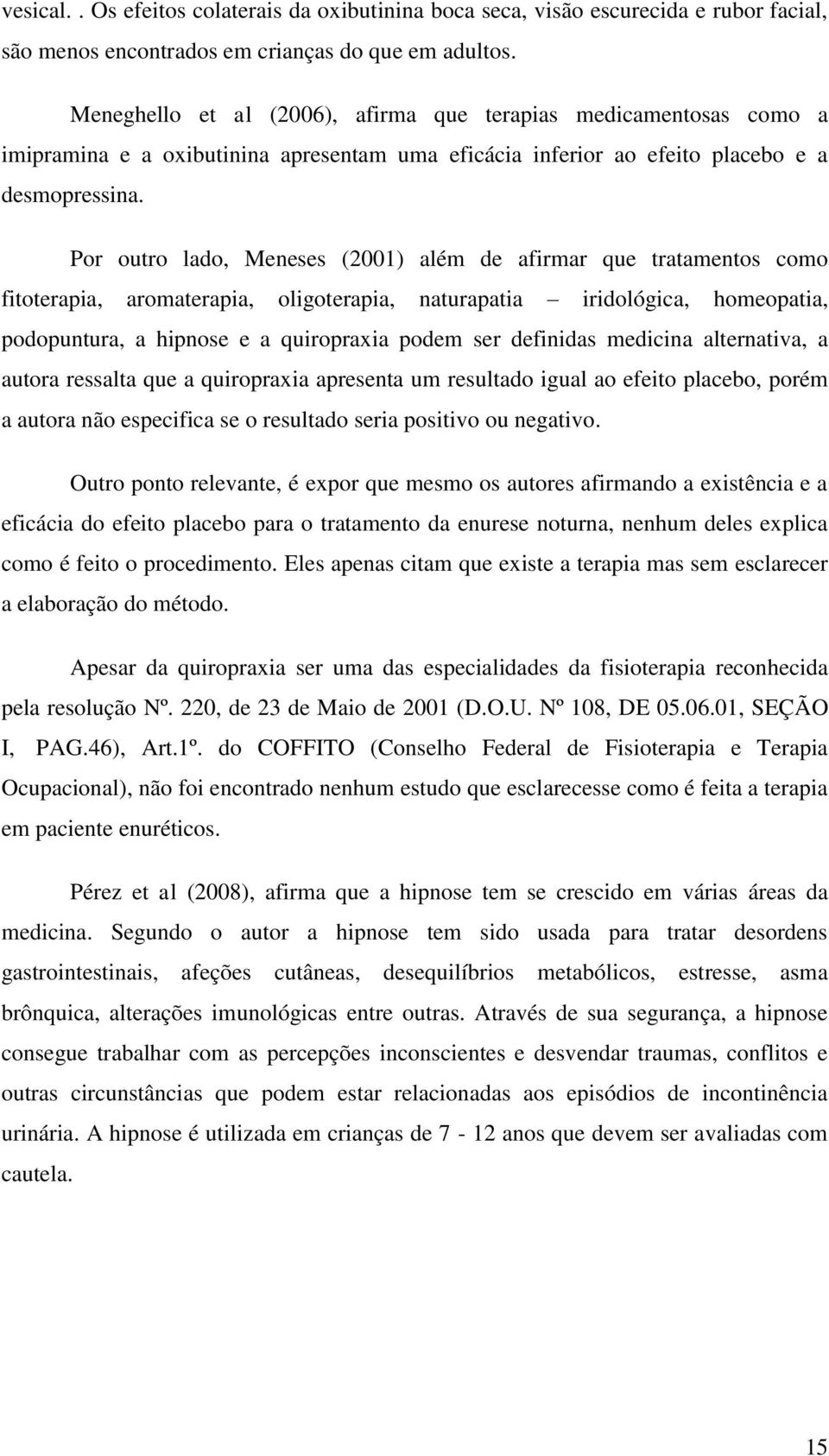 Por outro lado, Meneses (2001) além de afirmar que tratamentos como fitoterapia, aromaterapia, oligoterapia, naturapatia iridológica, homeopatia, podopuntura, a hipnose e a quiropraxia podem ser