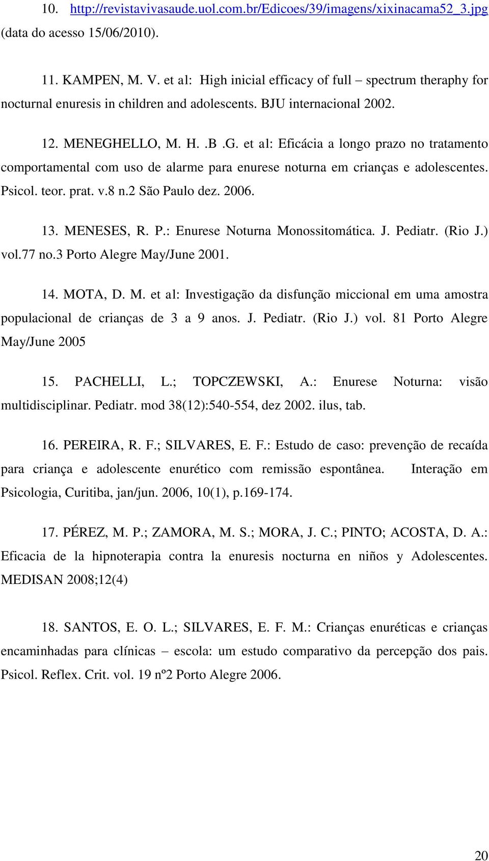 ELLO, M. H..B.G. et al: Eficácia a longo prazo no tratamento comportamental com uso de alarme para enurese noturna em crianças e adolescentes. Psicol. teor. prat. v.8 n.2 São Paulo dez. 2006. 13.