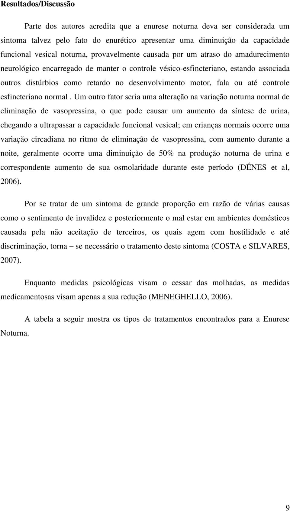 fala ou até controle esfincteriano normal.