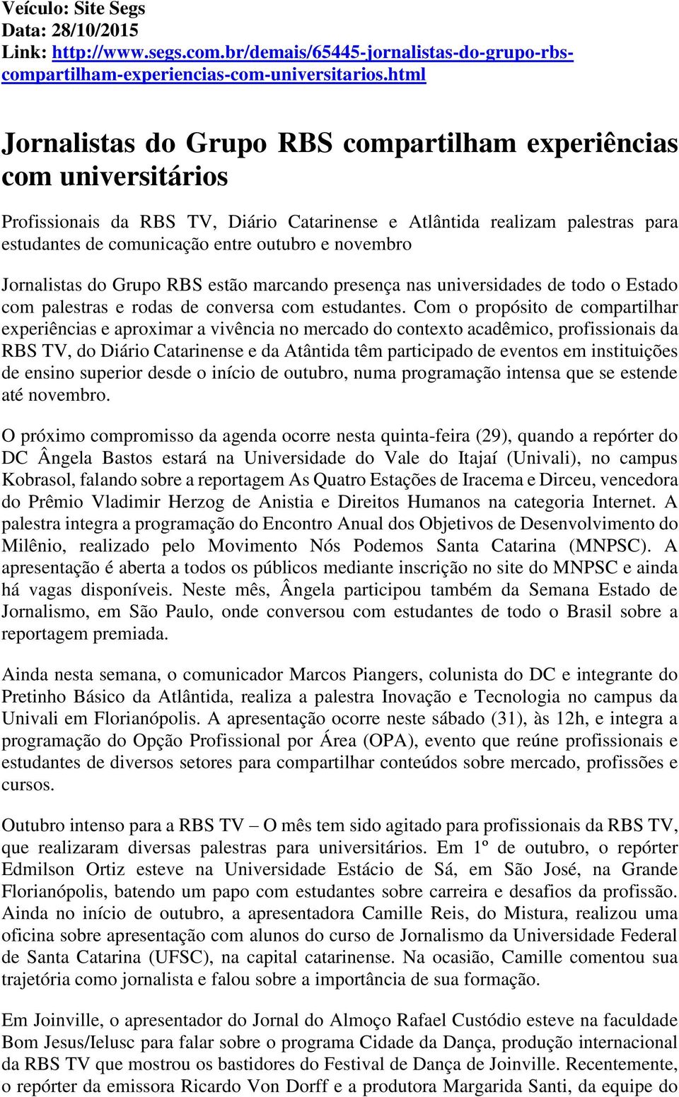 novembro Jornalistas do Grupo RBS estão marcando presença nas universidades de todo o Estado com palestras e rodas de conversa com estudantes.