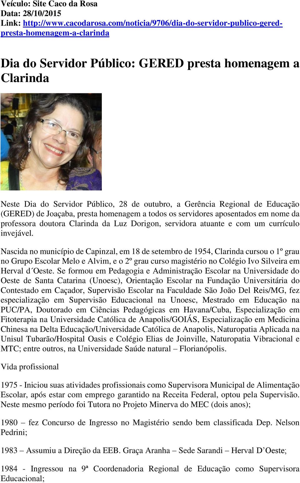 de Educação (GERED) de Joaçaba, presta homenagem a todos os servidores aposentados em nome da professora doutora Clarinda da Luz Dorigon, servidora atuante e com um currículo invejável.