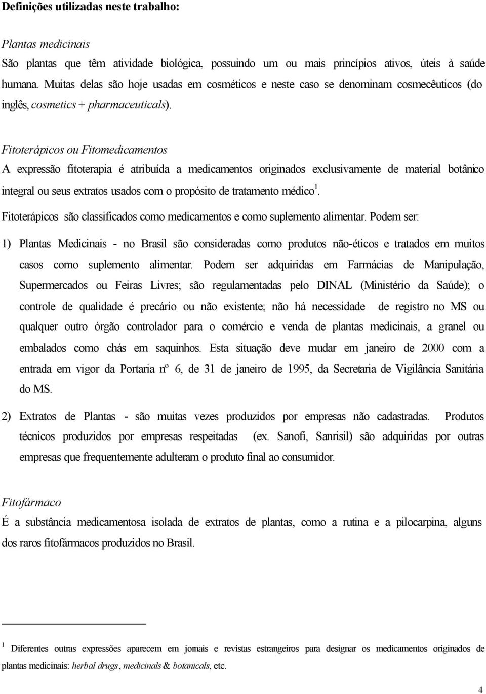 Fitoterápicos ou Fitomedicamentos A expressão fitoterapia é atribuída a medicamentos originados exclusivamente de material botânico integral ou seus extratos usados com o propósito de tratamento