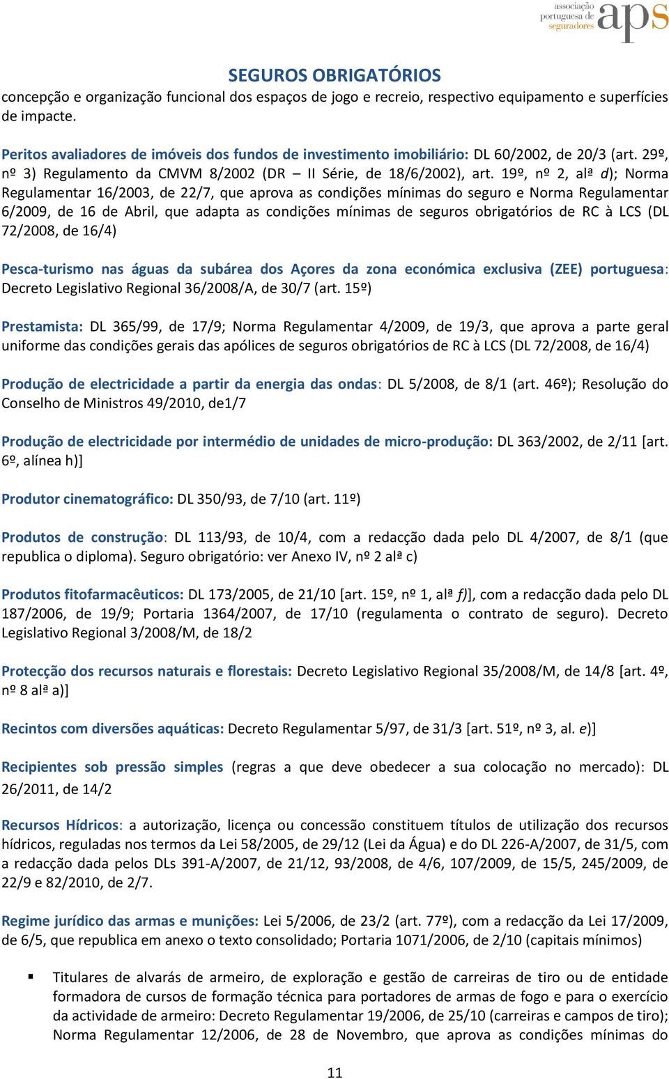 19º, nº 2, alª d); Norma Regulamentar 16/2003, de 22/7, que aprova as condições mínimas do seguro e Norma Regulamentar 6/2009, de 16 de Abril, que adapta as condições mínimas de seguros obrigatórios