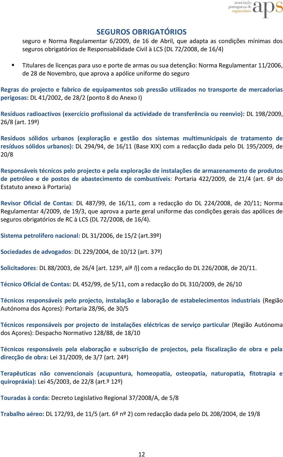 transporte de mercadorias perigosas: DL 41/2002, de 28/2 (ponto 8 do Anexo I) Resíduos radioactivos (exercício profissional da actividade de transferência ou reenvio): DL 198/2009, 26/8 (art.