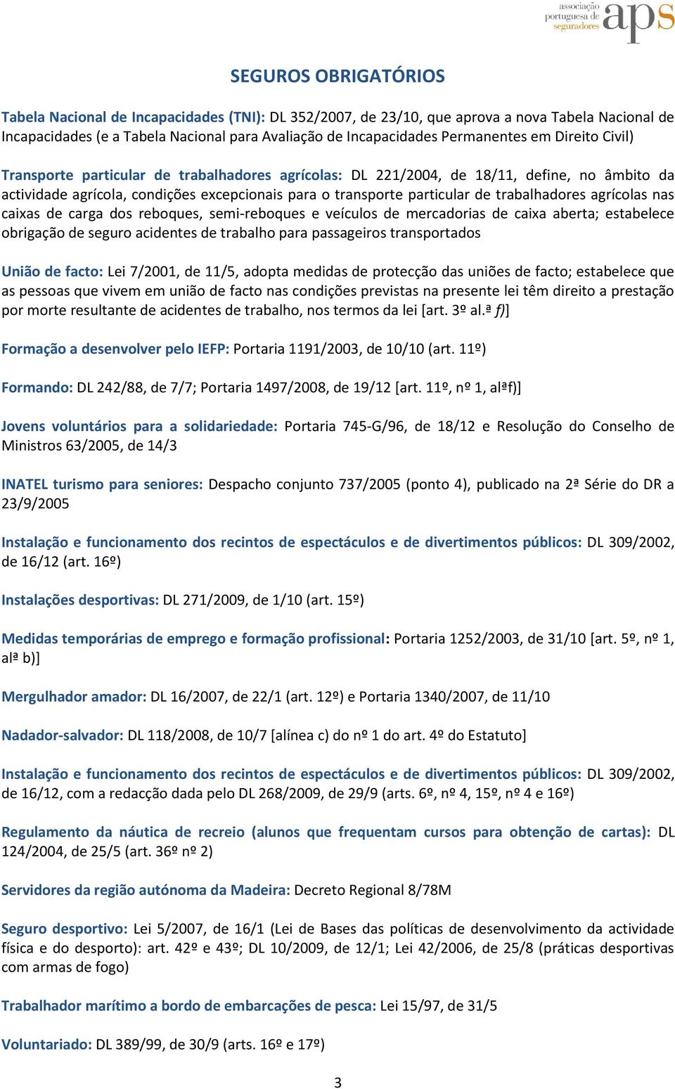 caixas de carga dos reboques, semi-reboques e veículos de mercadorias de caixa aberta; estabelece obrigação de seguro acidentes de trabalho para passageiros transportados União de facto: Lei 7/2001,