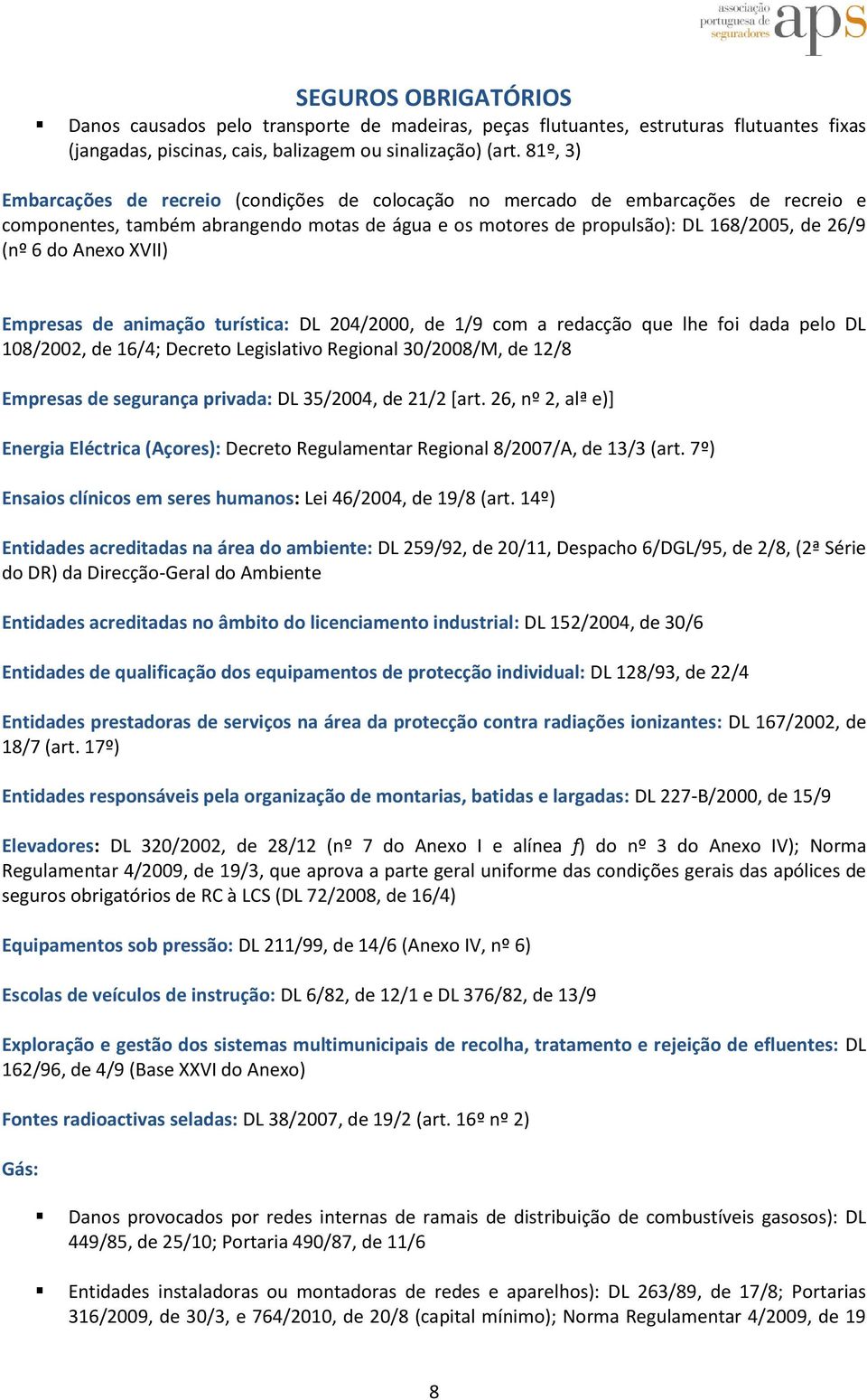 Anexo XVII) Empresas de animação turística: DL 204/2000, de 1/9 com a redacção que lhe foi dada pelo DL 108/2002, de 16/4; Decreto Legislativo Regional 30/2008/M, de 12/8 Empresas de segurança