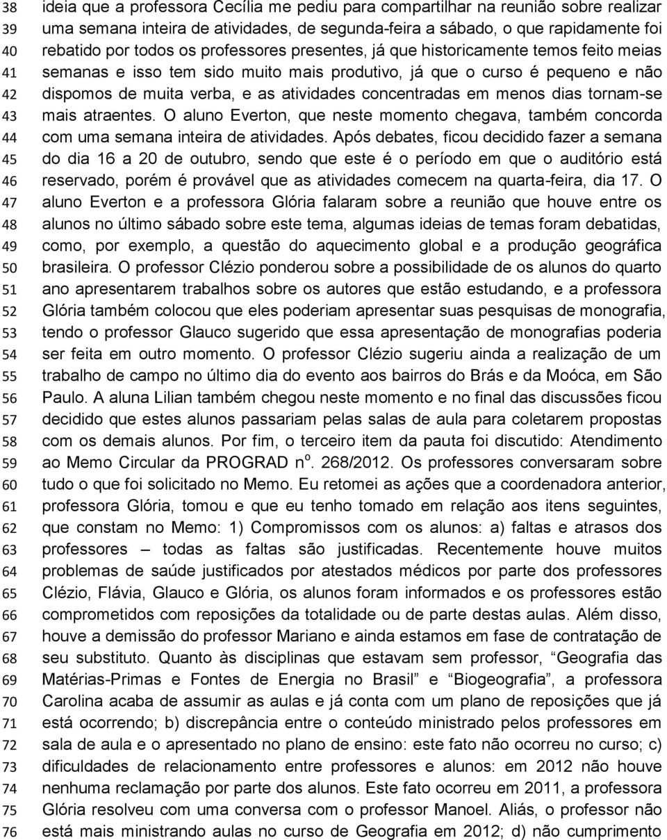 sido muito mais produtivo, já que o curso é pequeno e não dispomos de muita verba, e as atividades concentradas em menos dias tornam-se mais atraentes.