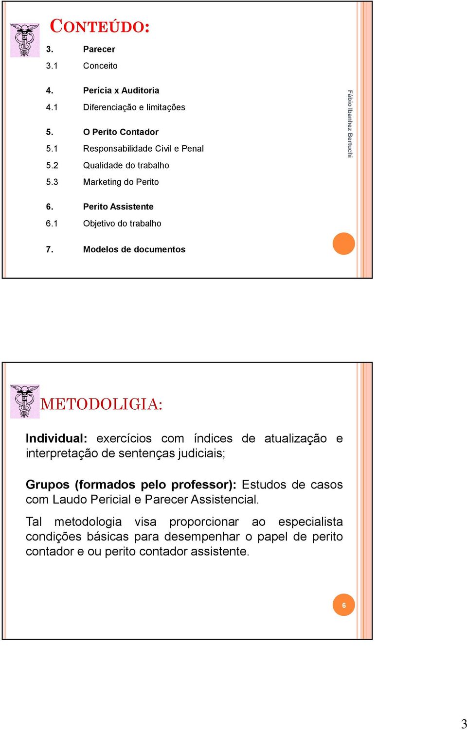 Modelos de documentos METODOLIGIA: Individual: exercícios com índices de atualização e interpretação de sentenças judiciais; Grupos (formados pelo professor):