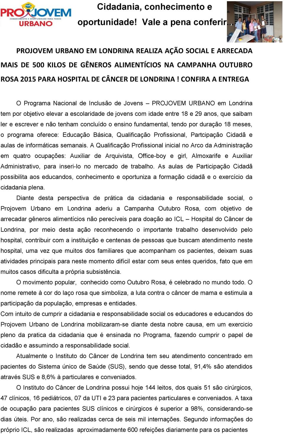 CONFIRA A ENTREGA O Programa Nacional de Inclusão de Jovens PROJOVEM URBANO em Londrina tem por objetivo elevar a escolaridade de jovens com idade entre 18 e 29 anos, que saibam ler e escrever e não