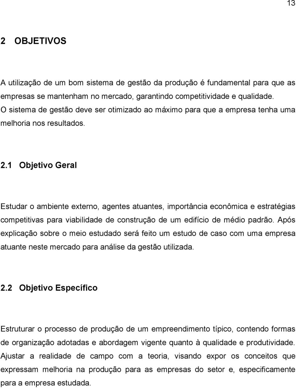 1 Objetivo Geral Estudar o ambiente externo, agentes atuantes, importância econômica e estratégias competitivas para viabilidade de construção de um edifício de médio padrão.