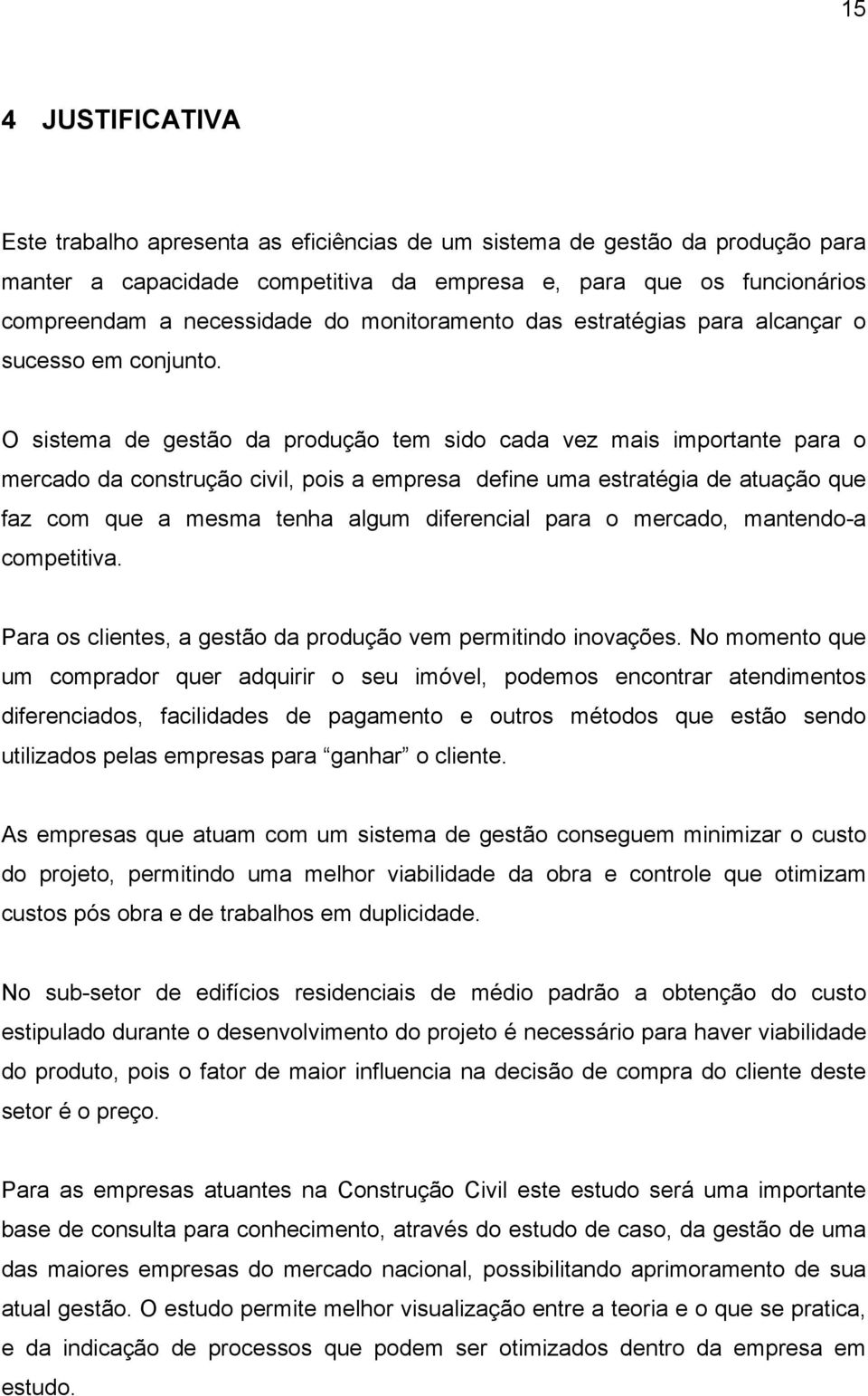 O sistema de gestão da produção tem sido cada vez mais importante para o mercado da construção civil, pois a empresa define uma estratégia de atuação que faz com que a mesma tenha algum diferencial