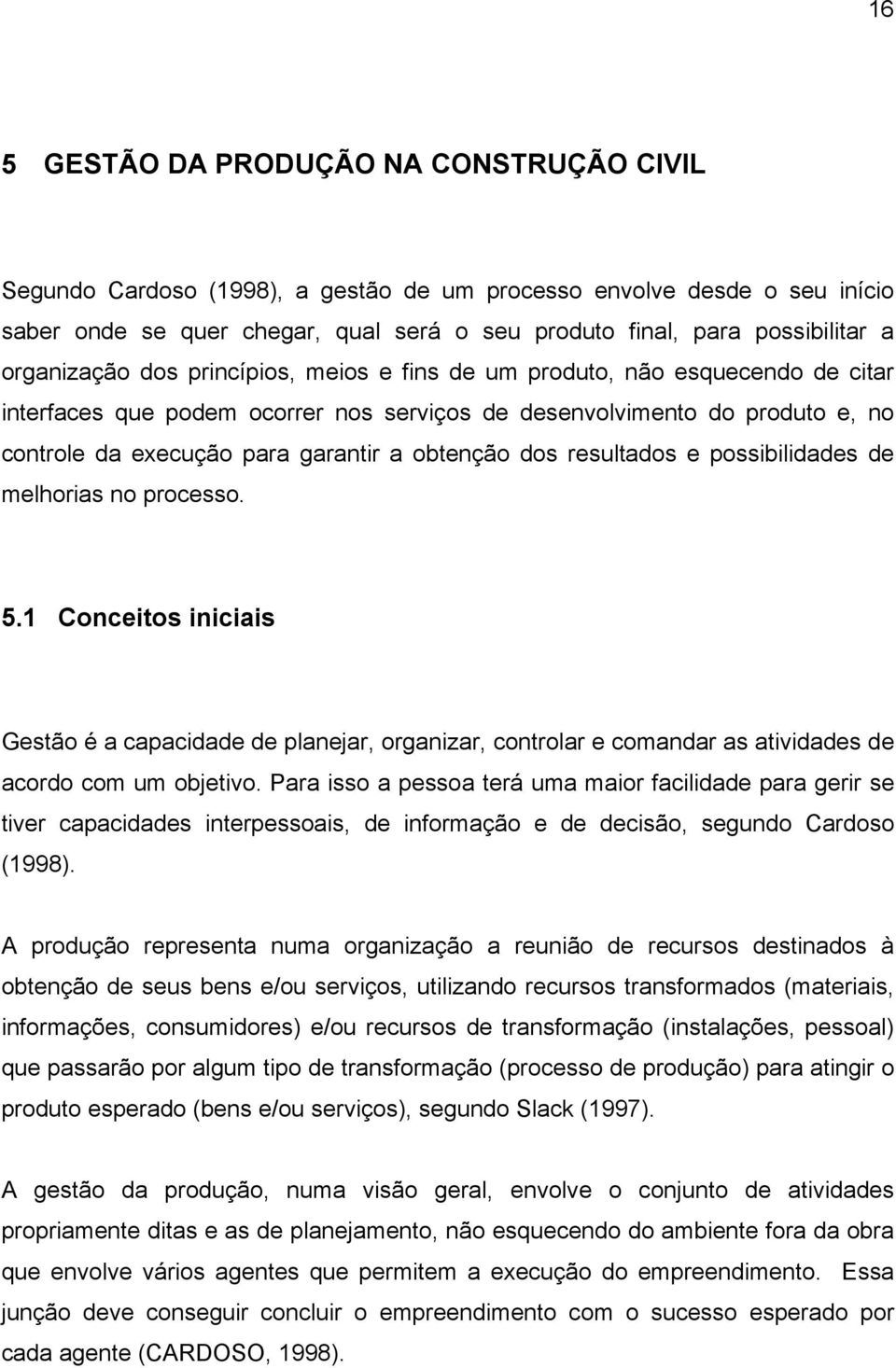 obtenção dos resultados e possibilidades de melhorias no processo. 5.1 Conceitos iniciais Gestão é a capacidade de planejar, organizar, controlar e comandar as atividades de acordo com um objetivo.