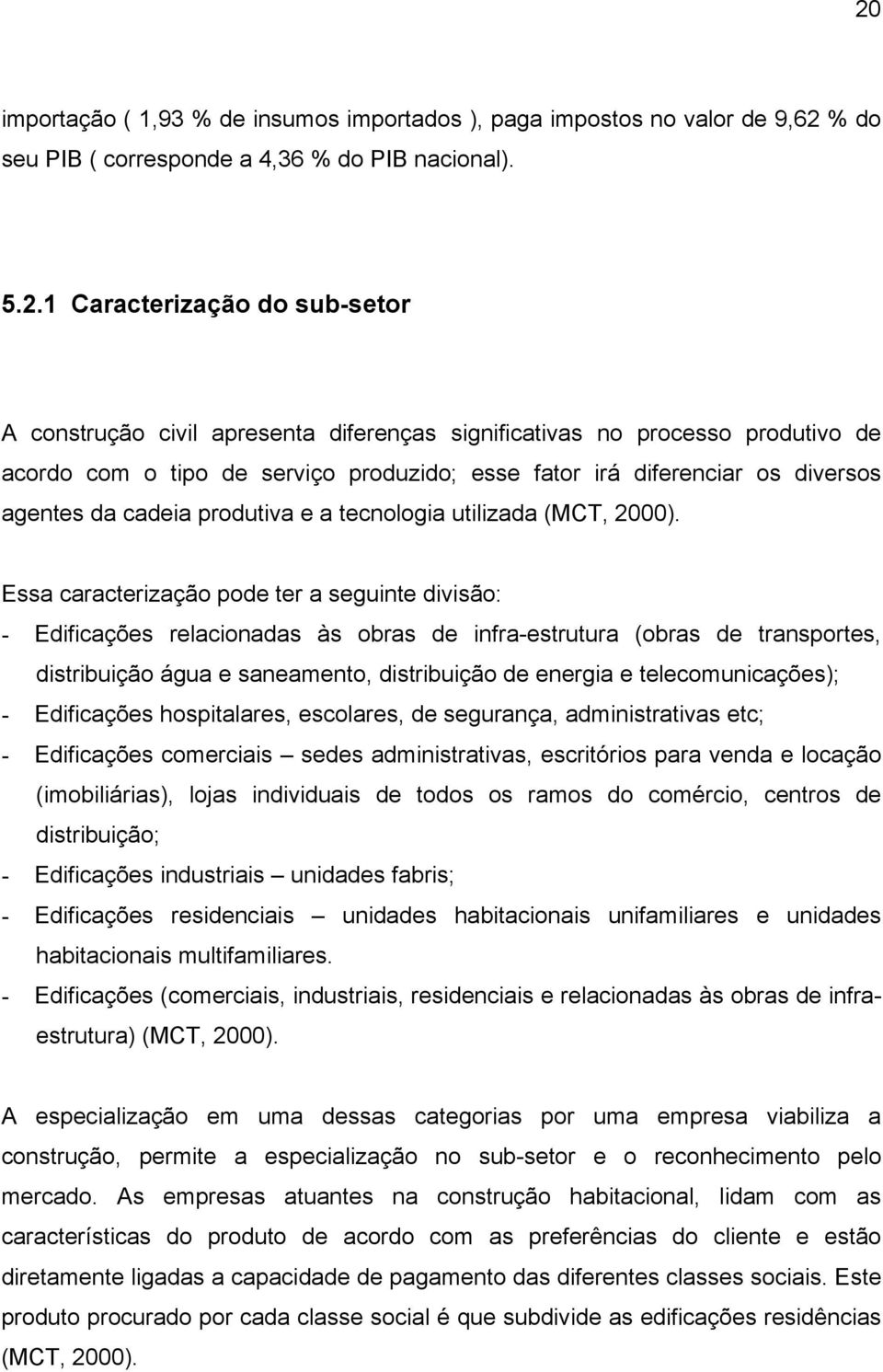 Essa caracterização pode ter a seguinte divisão: - Edificações relacionadas às obras de infra-estrutura (obras de transportes, distribuição água e saneamento, distribuição de energia e