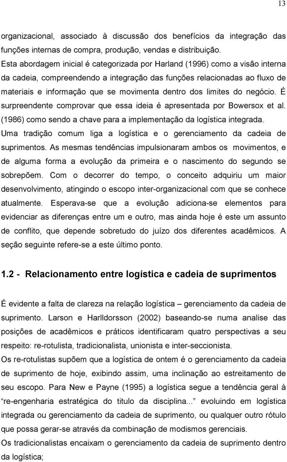 dos limites do negócio. É surpreendente comprovar que essa ideia é apresentada por Bowersox et al. (1986) como sendo a chave para a implementação da logística integrada.