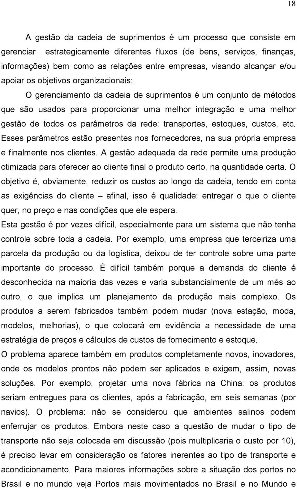 todos os parâmetros da rede: transportes, estoques, custos, etc. Esses parâmetros estão presentes nos fornecedores, na sua própria empresa e finalmente nos clientes.