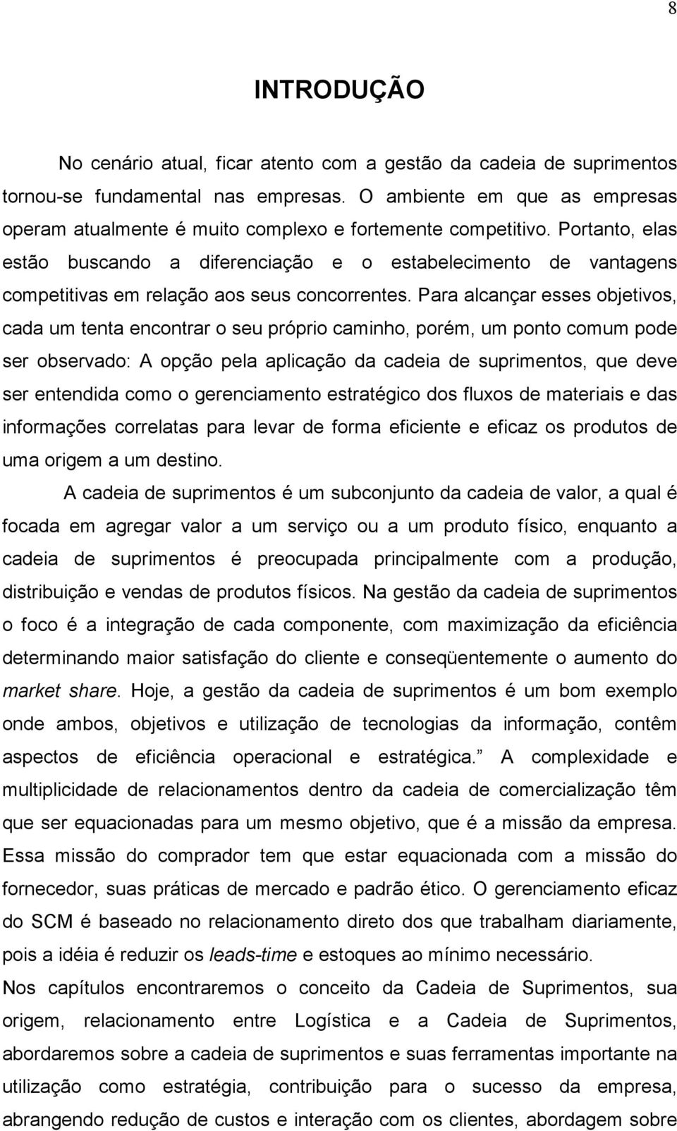 Portanto, elas estão buscando a diferenciação e o estabelecimento de vantagens competitivas em relação aos seus concorrentes.