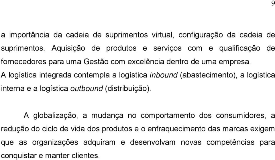 A logística integrada contempla a logística inbound (abastecimento), a logística interna e a logística outbound (distribuição).