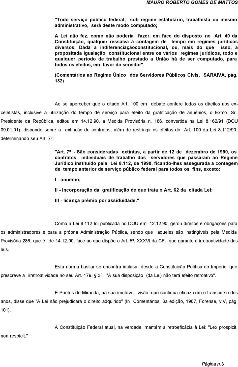 Dada a indiferenciaçãoconstitucional, ou, mais do que isso, a propositada igualação constitucional entre os vários regimes jurídicos, todo e qualquer período de trabalho prestado a União há de ser