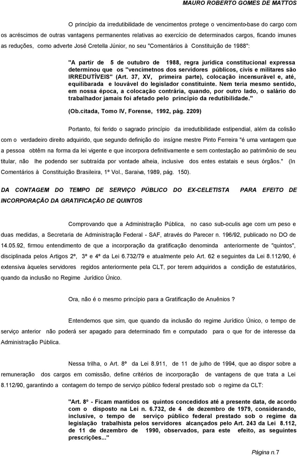 servidores públicos, civis e militares são IRREDUTÍVEIS" (Art. 37, XV, primeira parte), colocação incensurável e, até, equilibarada e louvável do legislador constituinte.