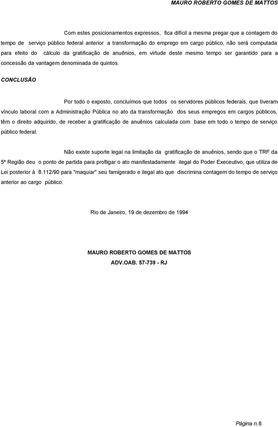 CONCLUSÃO Por todo o exposto, concluímos que todos os servidores públicos federais, que tiveram vínculo laboral com a Administração Pública no ato da transformação dos seus empregos em cargos