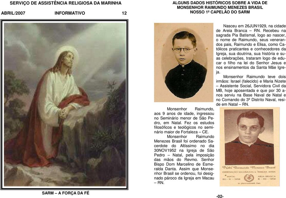 Monsenhor Raimundo Menezes Brasil foi ordenado Sacerdote do Altíssimo no dia 30NOV1952 na Igreja de São Pedro Natal, pela imposição das mãos do Revmo. Senhor Bispo Dom Marcelino de Esmeralda Danta.