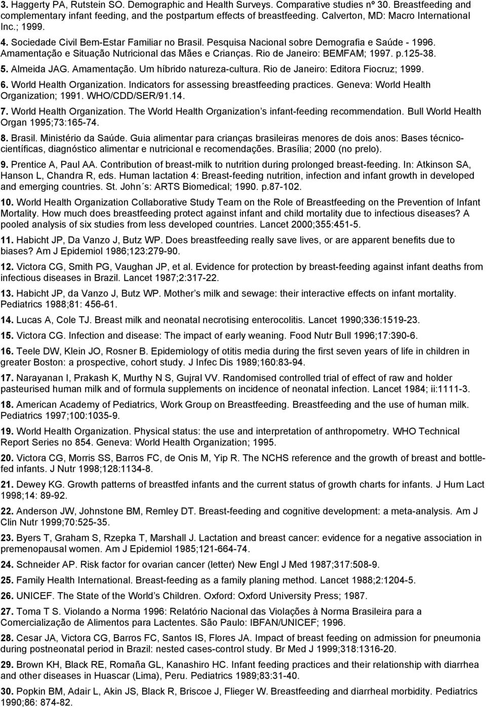 Amamentação e Situação Nutricional das Mães e Crianças. Rio de Janeiro: BEMFAM; 1997. p.125-38. 5. Almeida JAG. Amamentação. Um híbrido natureza-cultura. Rio de Janeiro: Editora Fiocruz; 1999. 6.