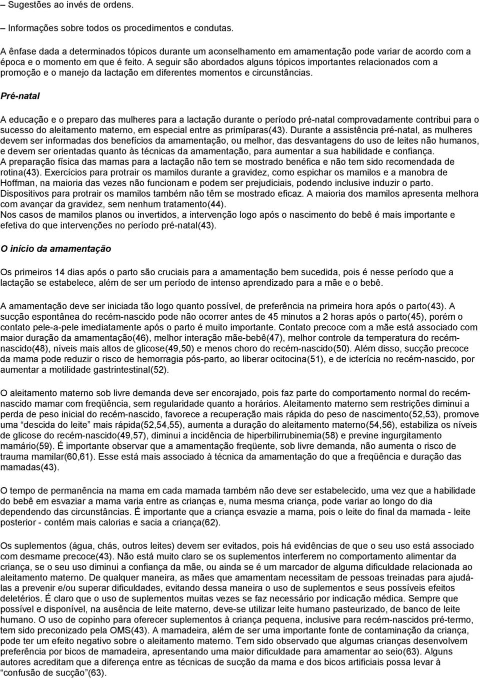 A seguir são abordados alguns tópicos importantes relacionados com a promoção e o manejo da lactação em diferentes momentos e circunstâncias.