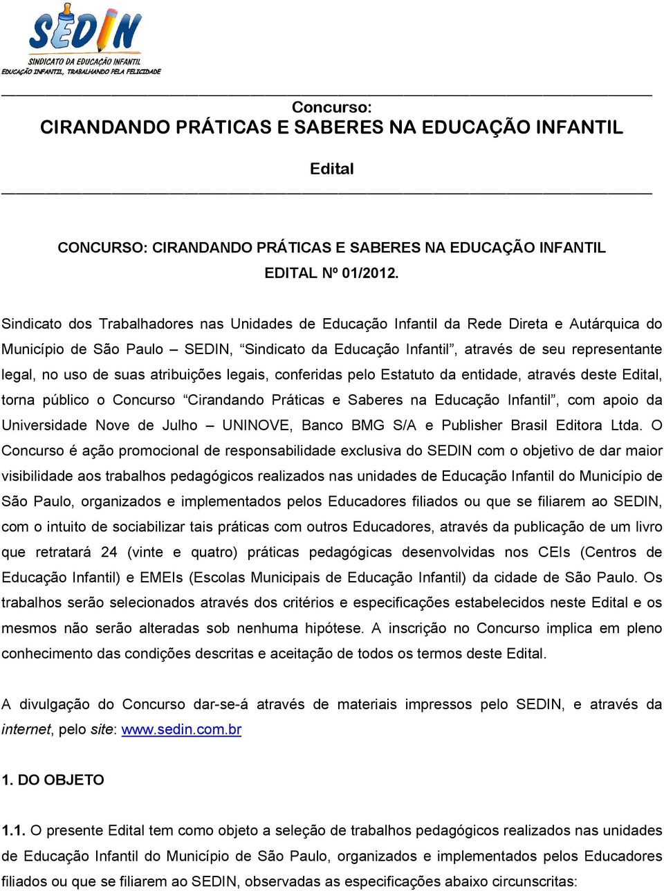 de suas atribuições legais, conferidas pelo Estatuto da entidade, através deste, torna público o Concurso Cirandando Práticas e Saberes na Educação Infantil, com apoio da Universidade Nove de Julho